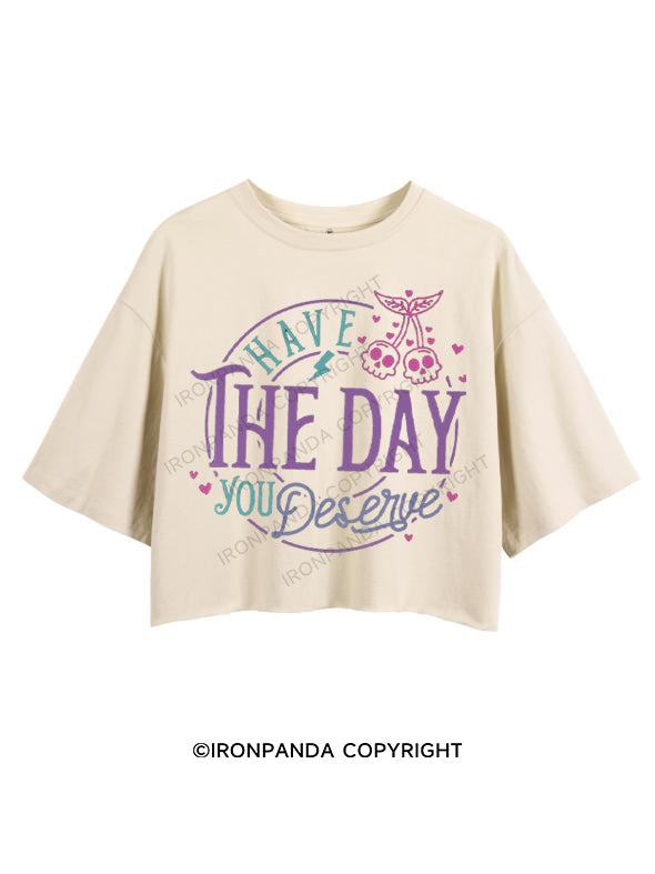 HAVE THE DAY YOU DESERVE CROP TOPS
