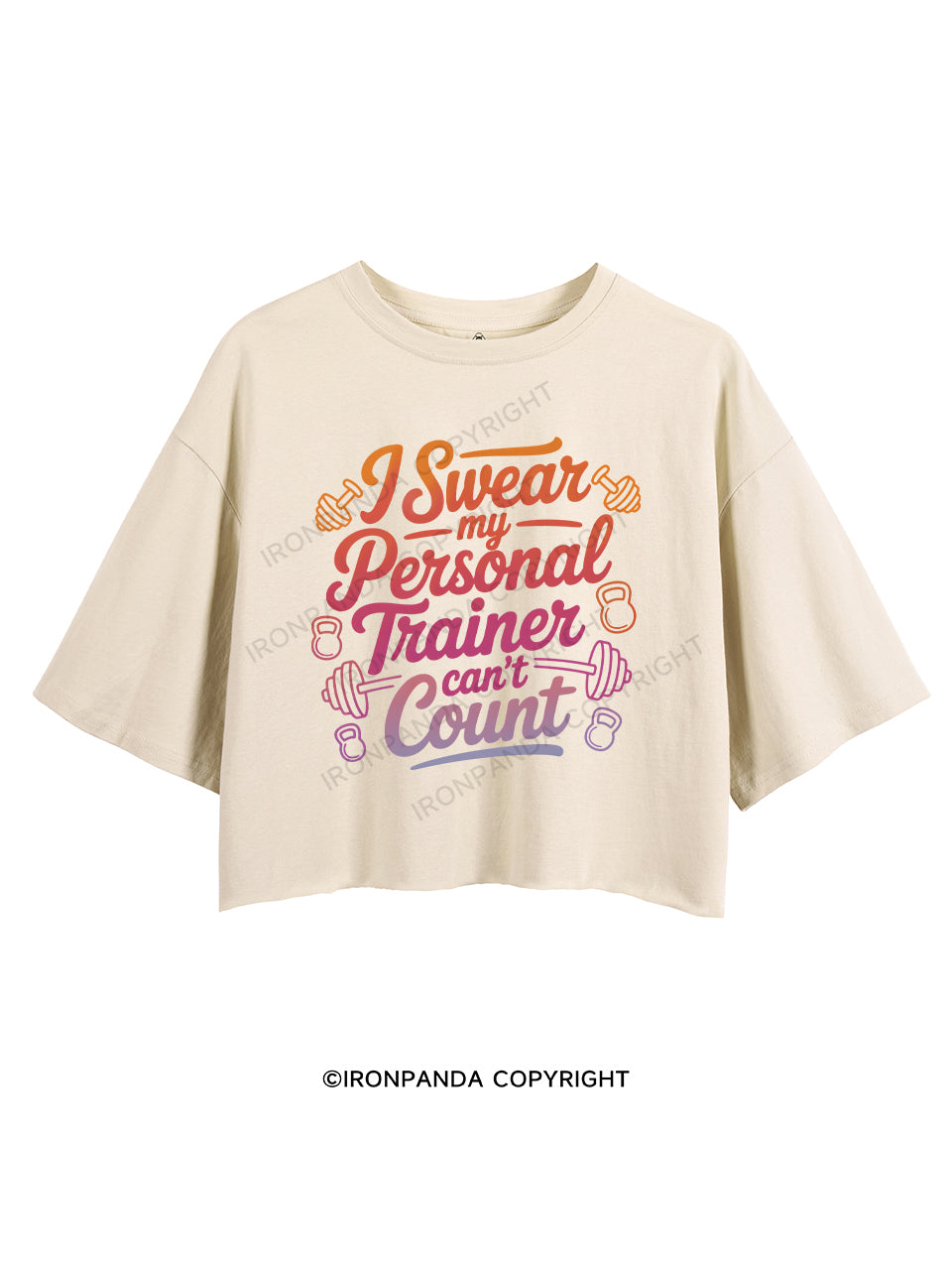 I SWEAR MY PERSONAL TRAINER CAN'T COUNT CROP TOPS