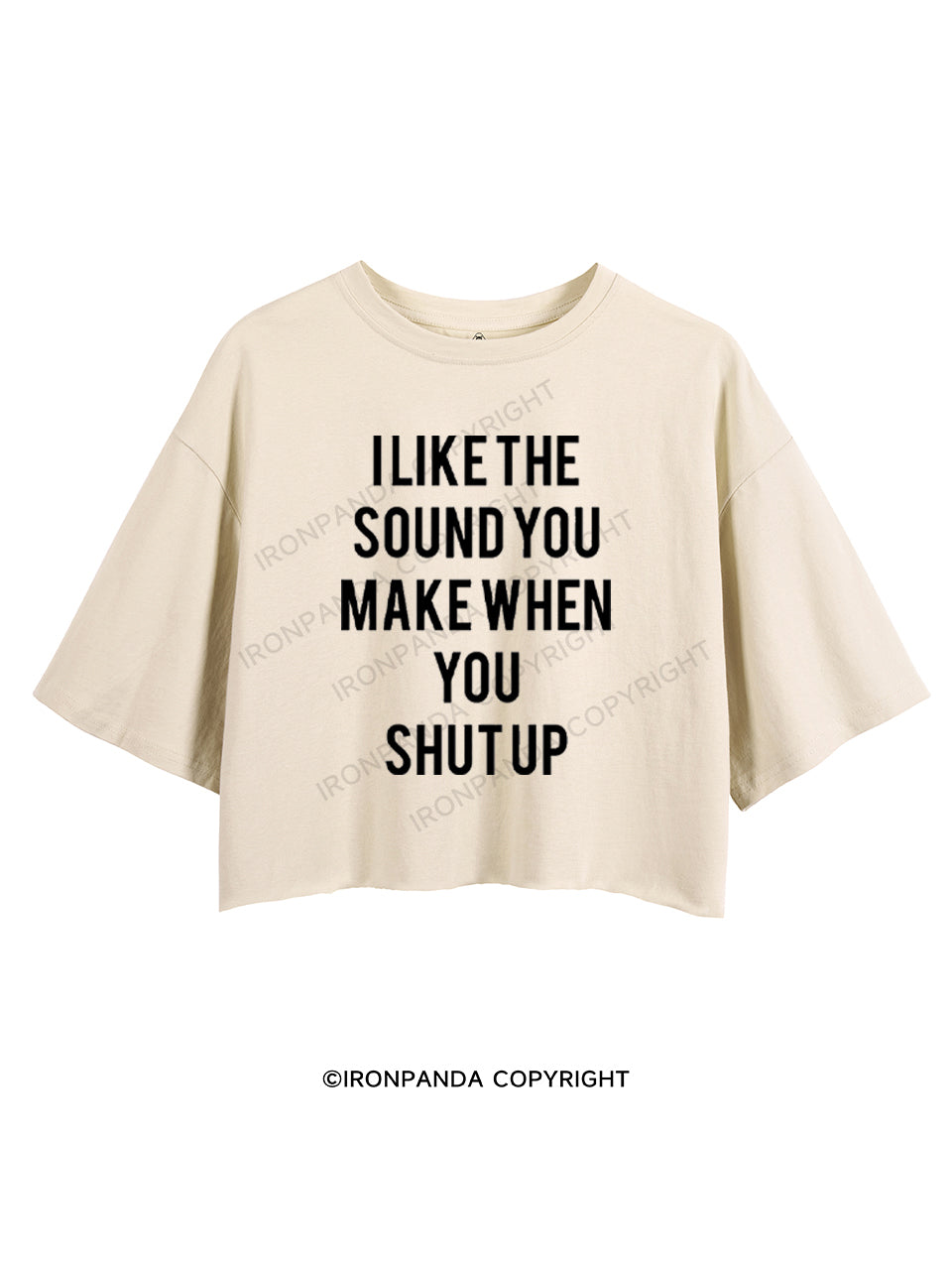 I LIKE THE SOUND YOU MAKE WHEN YOU SHUT UP CROP TOPS