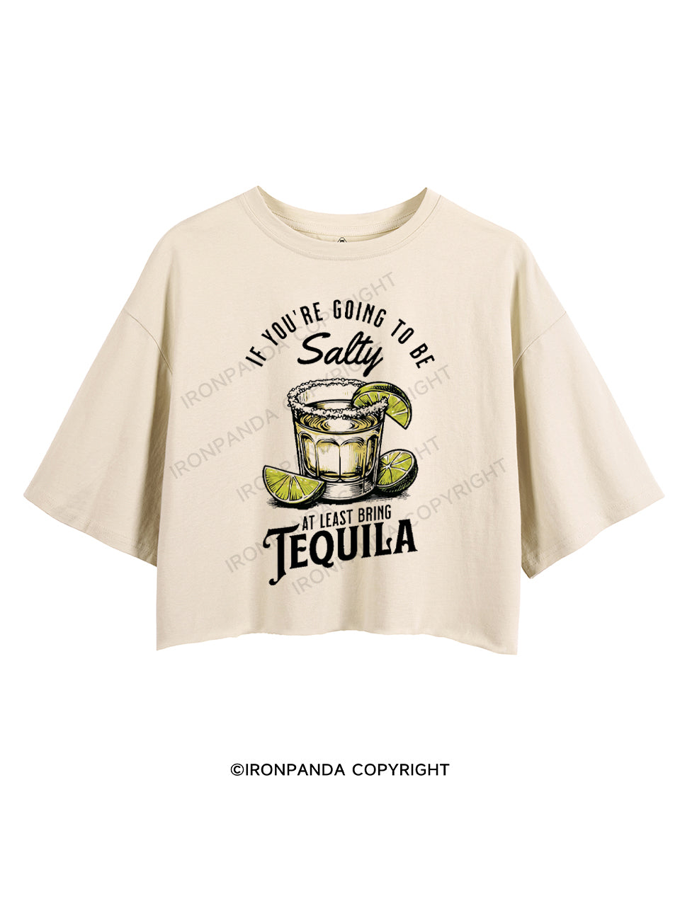 IF YOU'RE GOING TO BE SALTY AT LEAST BRING TEQUILA CROP TOPS