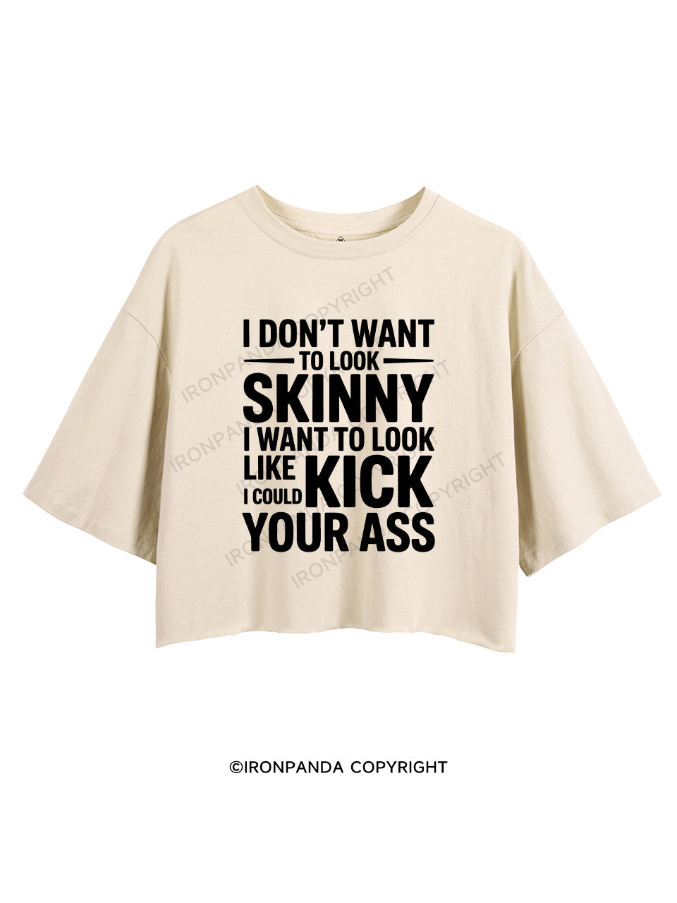 I DON'T WANT TO LOOK SKINNY I WANT TO LOOK LIKE I COULD KICK YOUR ASS CROP TOPS