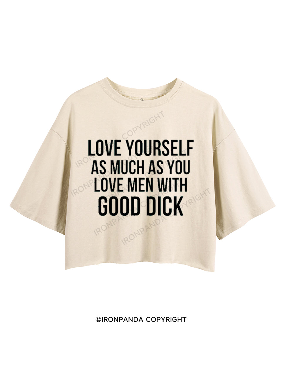 LOVE YOURSELF AS MUCH AS YOU LOVE MEN WITH GOOD DICK CROP TOPS