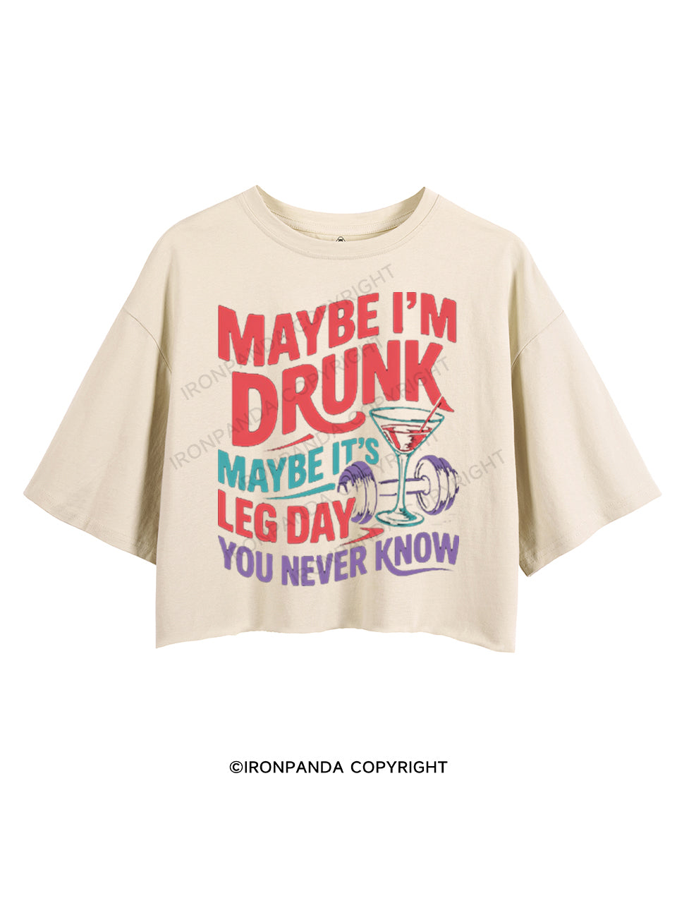 MAYBE I'M DRUNK MAYBE IT'S LEG DAY YOU NEVER KNOW CROP TOPS