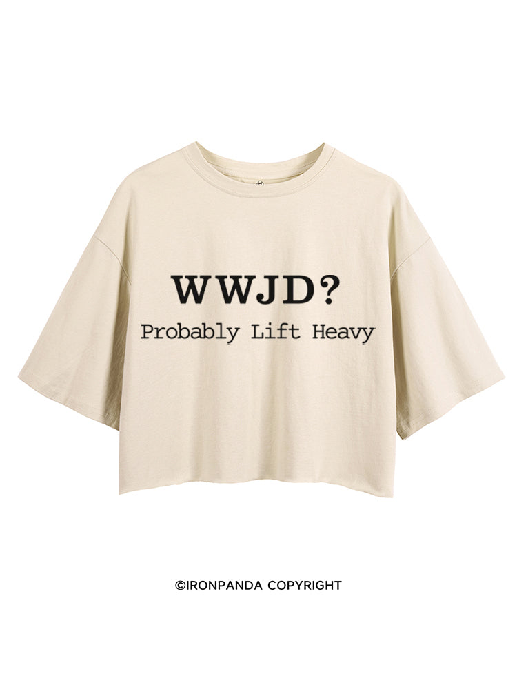 WWJD? PROBABLY LIFT HEAVY CROP TOPS