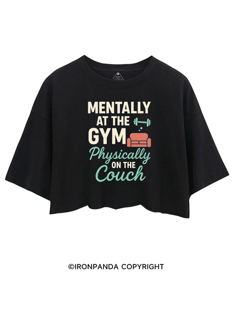 MENTALLY AT THE GYM PHYSICALLY ON THE COUCH CROP TOPS