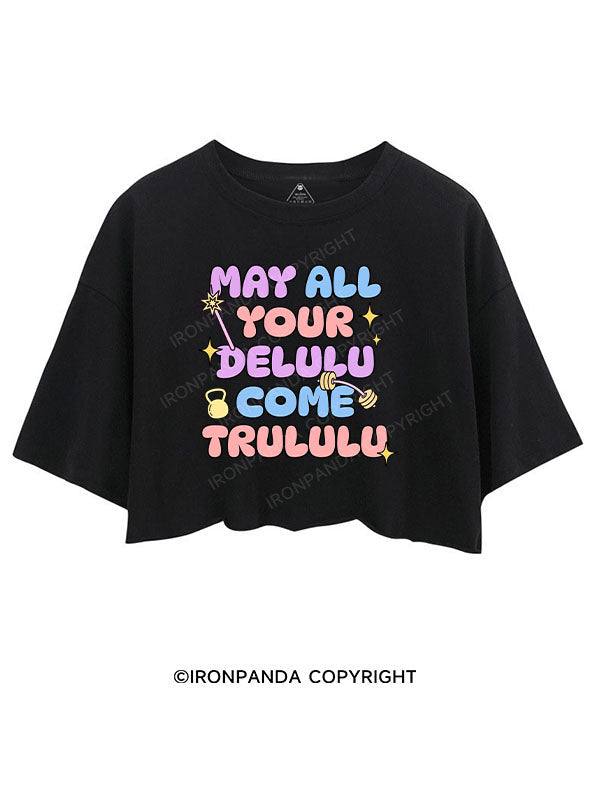 MAY ALL YOUR DELULU COME TRULULU CROP TOPS