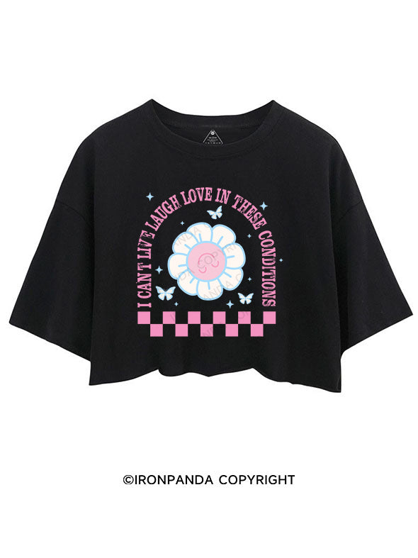 I  CAN’T  LIVE  LAUGH  LOVE  IN  THESE  CONDITIONS CROP TOPS