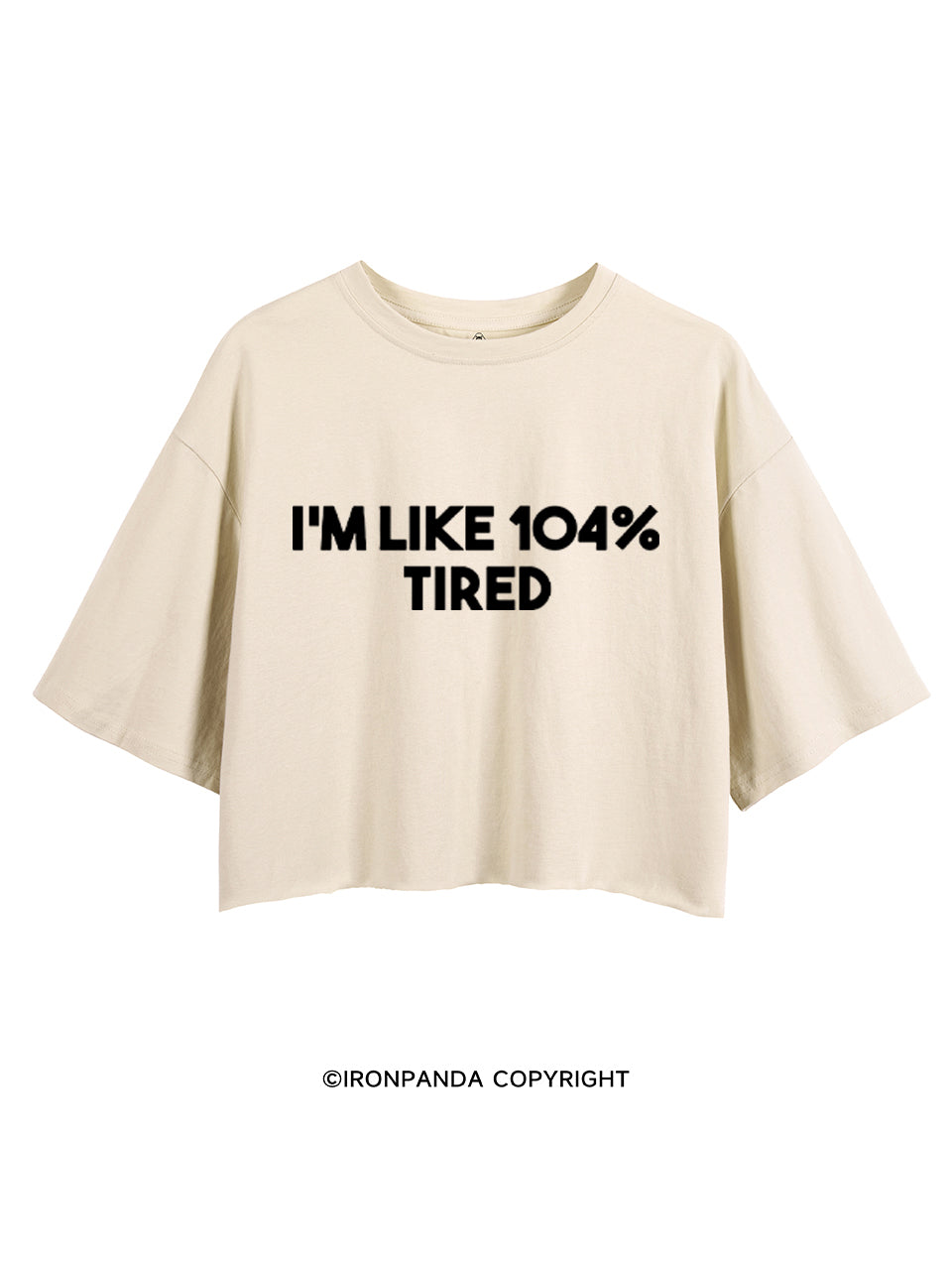 I'M LIKE 104% TIRED CROP TOPS