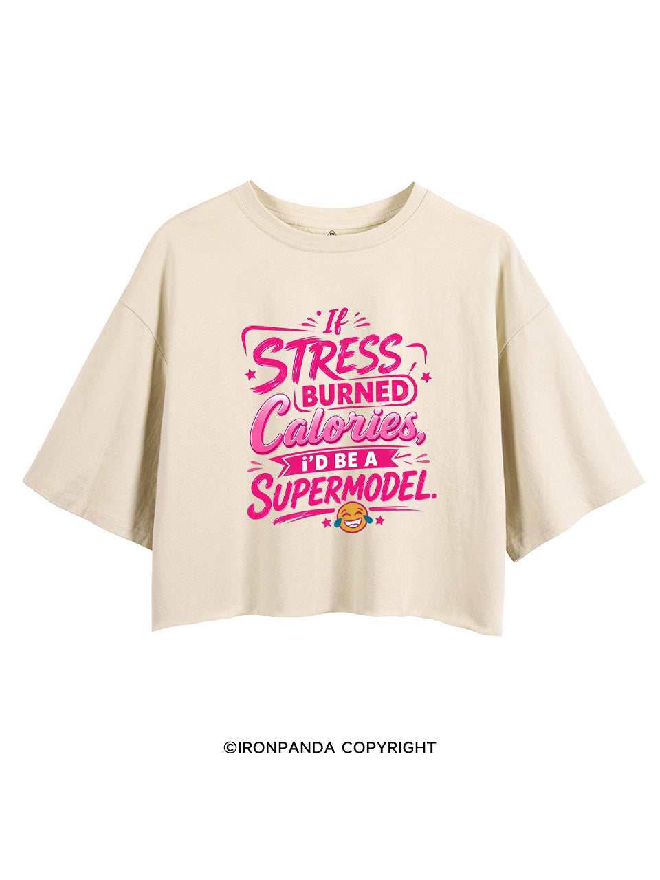 IF STRESS BURNED CALORIES, I'D BE A SUPERMODEL CROP TOPS