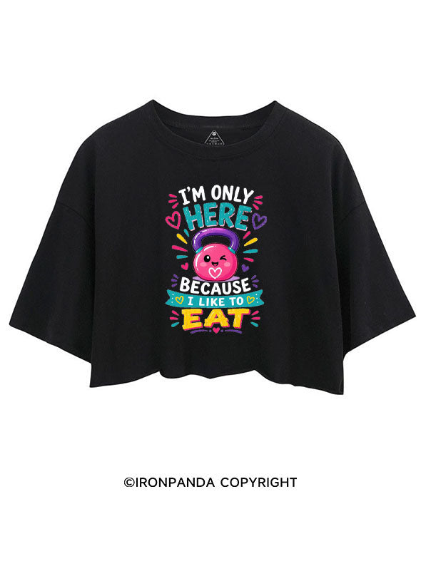 I'M ONLY HERE BECAUSE I LIKE TO EAT FUNNY GYM CROP TOPS