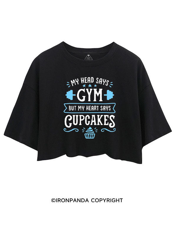 MY HEAD SAYS GYM BUT MY HEART SAYS CUPCAKES CROP TOPS
