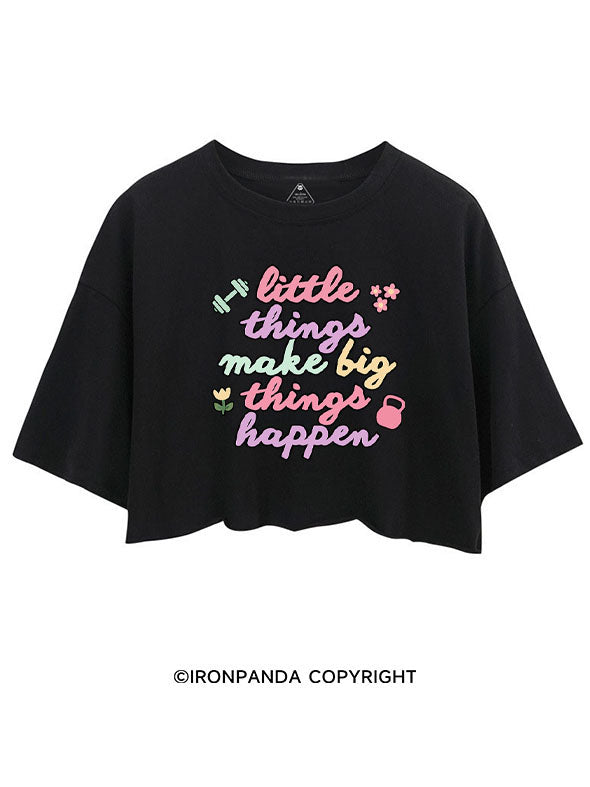 LITTLE THINGS MAKE BIG THINGS HAPPEN CROP TOPS