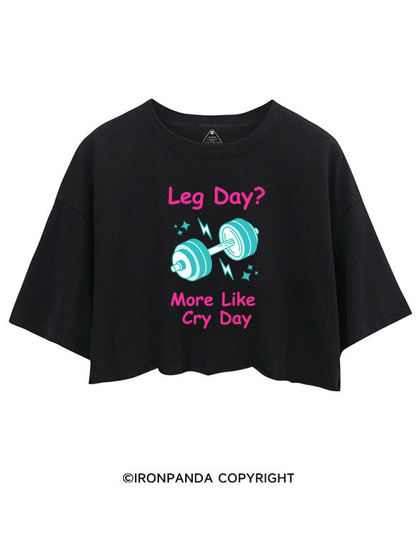 LEG DAY? MORE LIKE CRY DAY FUNNY GYM CROP TOPS