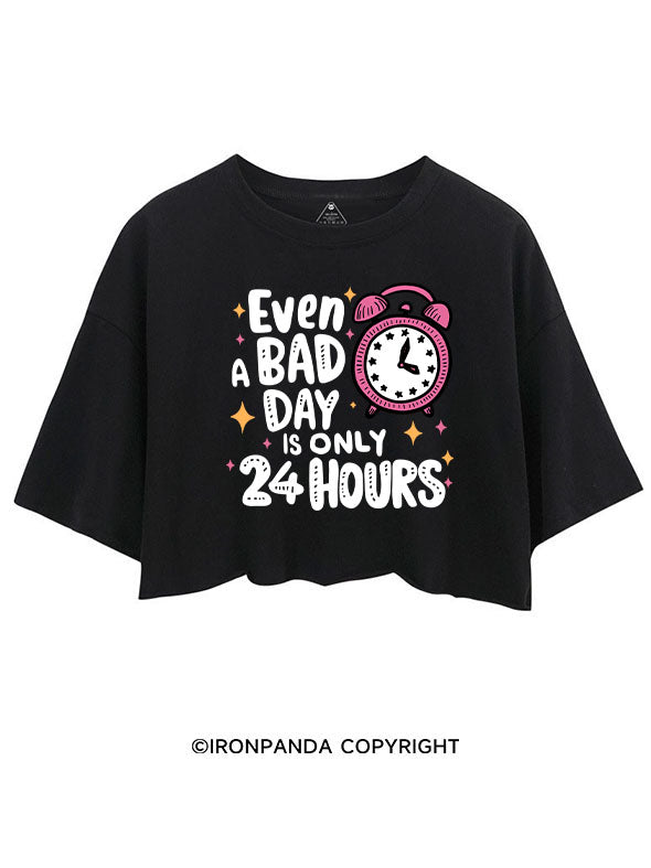 EVEN A BAD DAY IS ONLY 24 HOURS CROP TOPS
