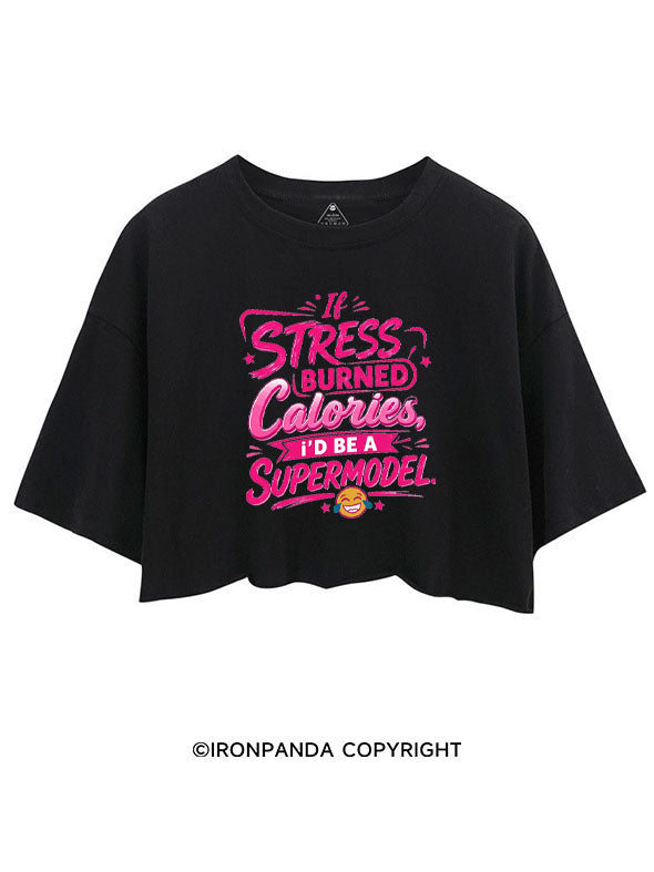 IF STRESS BURNED CALORIES, I'D BE A SUPERMODEL CROP TOPS
