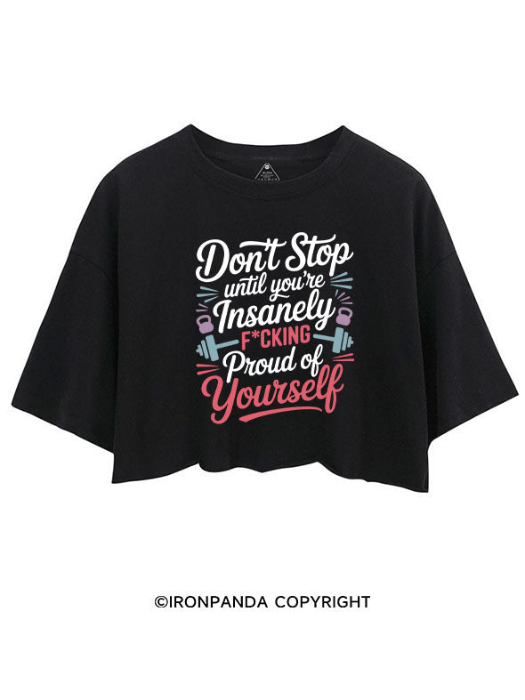 DON'T STOP UNTIL YOU'RE INSANELY F*CKING PROUD OF YOURSELF CROP TOPS