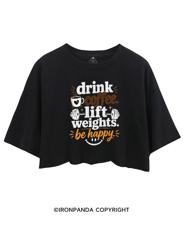 DRINK COFFEE. LIFT WEIGHTS. BE HAPPY CROP TOPS