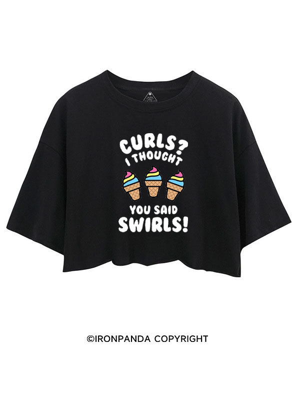 CURL? I THOUGHT YOU SAID SWIRLS! CROP TOPS