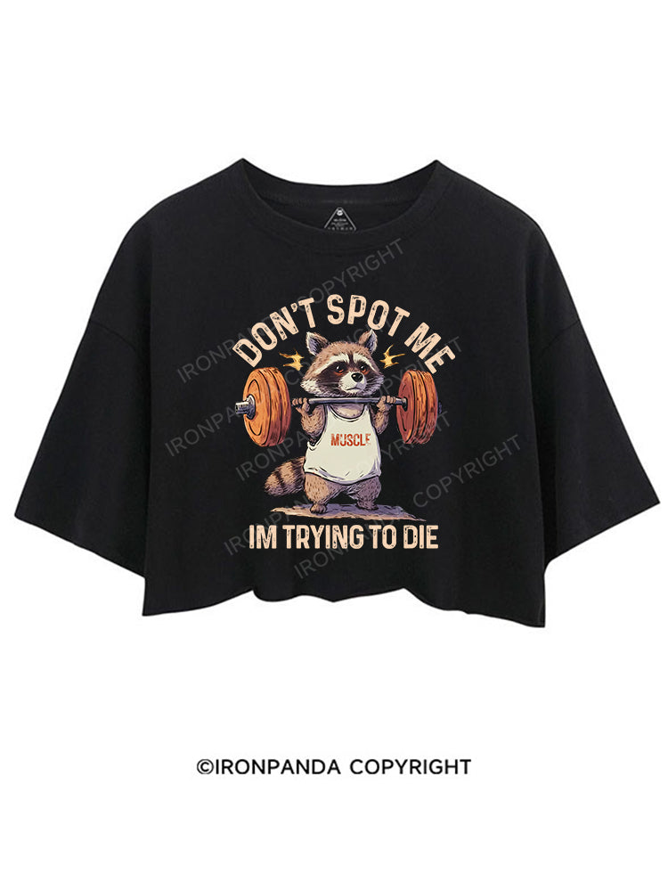 DON'T SPOT ME IM TRYING TO DIE CROP TOPS