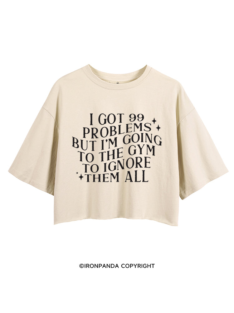 I GOT 99 PROBLEMS BUT I'M GOING TO THE GYM TO IGNORE THEN ALL FUNNY GYM CROP TOPS