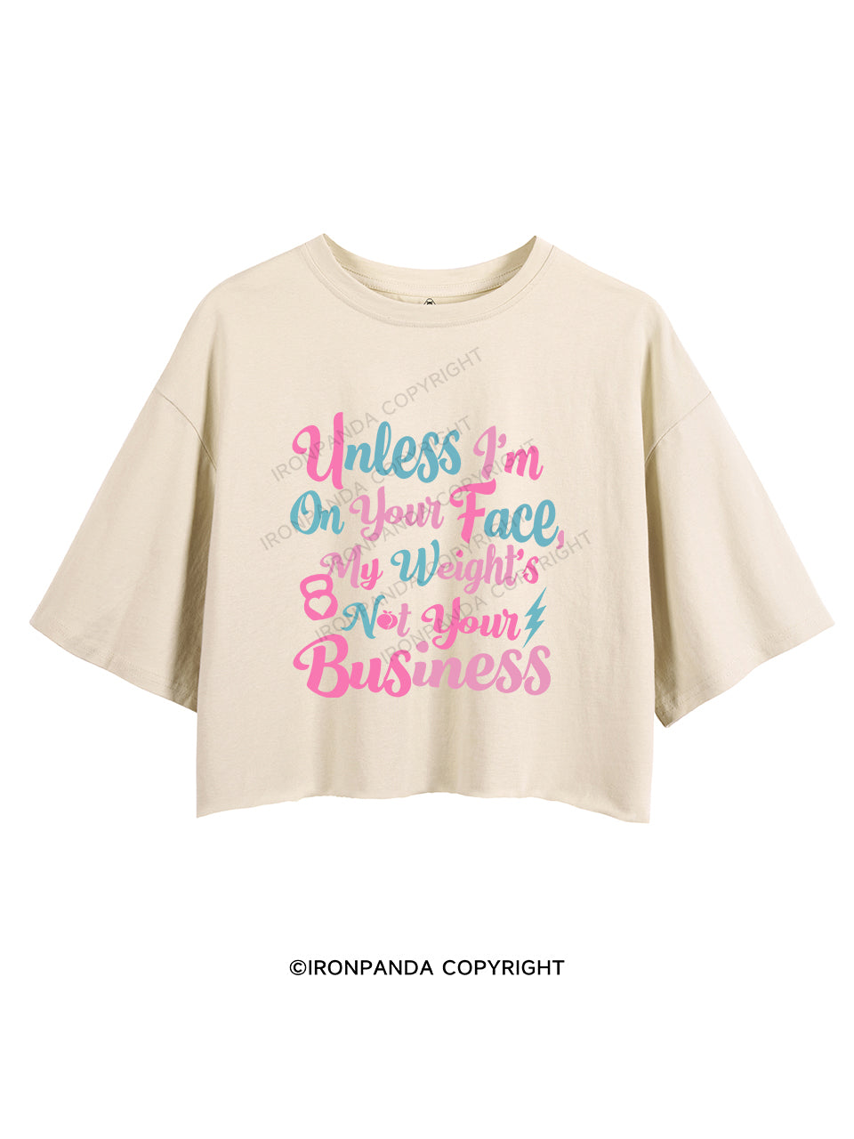 UNLESS I'M ON YOUR FACE, MY WEIGHT'S NOT YOUR BUSINESS CROP TOPS