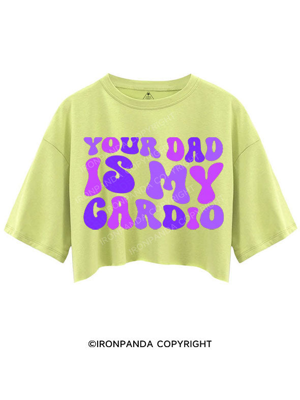 YOUR DAD IS MY CARDIO CROP TOPS