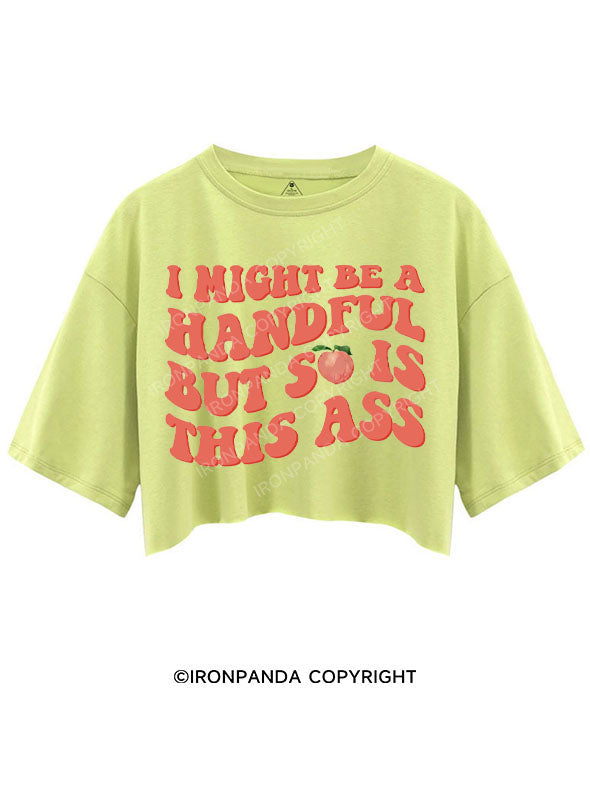 I MIGHT BE A HANDFUL BUT SO IS THIS ASS CROP TOPS