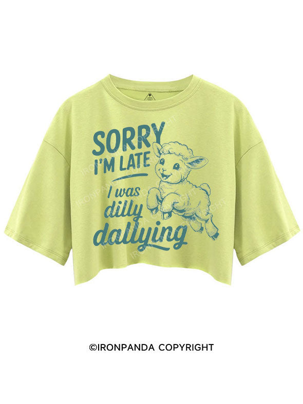 SORRY I'M LATE I WAS DILLY DALLYING CROP TOPS