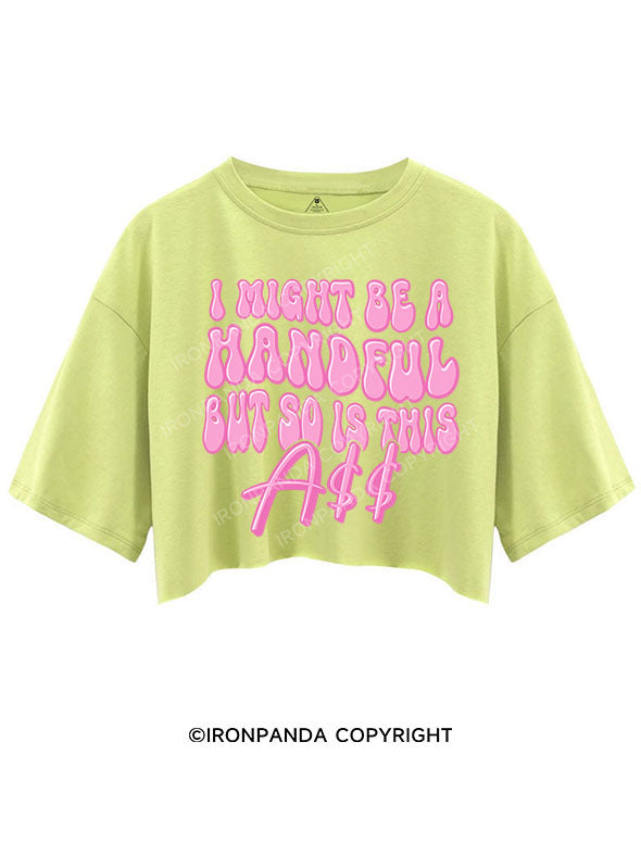 I MIGHT BE A HANDFUL BUT SO IS THIS ASS CROP TOPS
