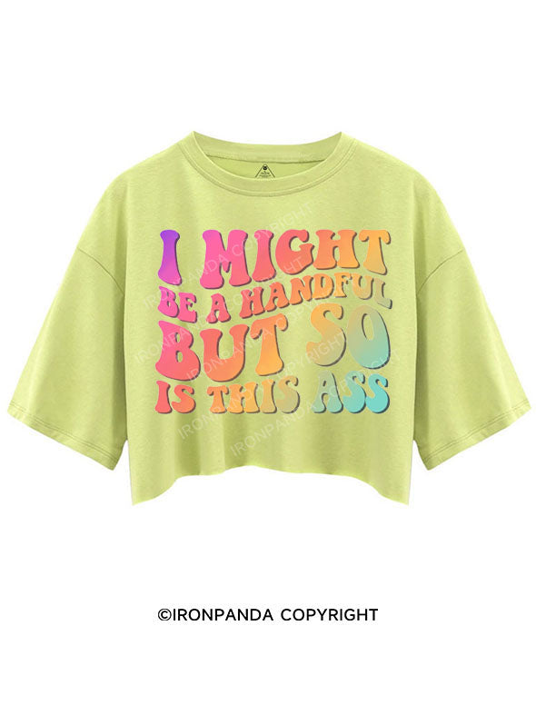 I MIGHT BE A HANDFUL BUT SO IS THIS ASS CROP TOPS