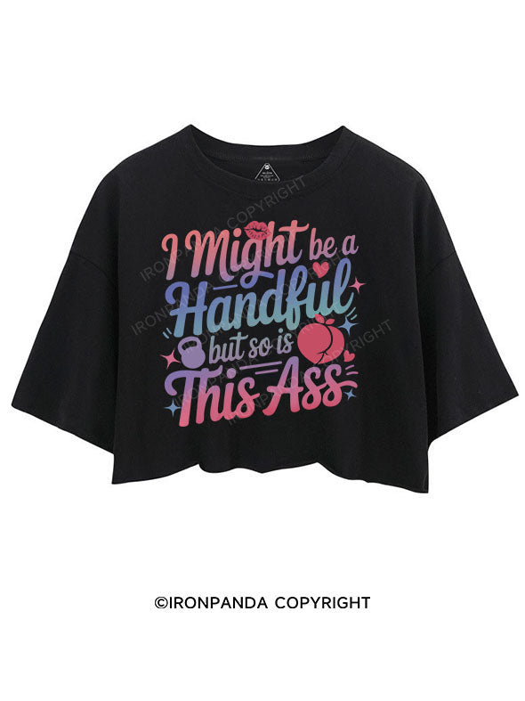 I MIGHT BE A HANDFUL BUT SO IS THIS ASS CROP TOPS