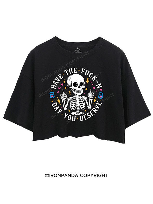 HAVE THE FUCK-N DAY YOU DESERVE CROP TOPS