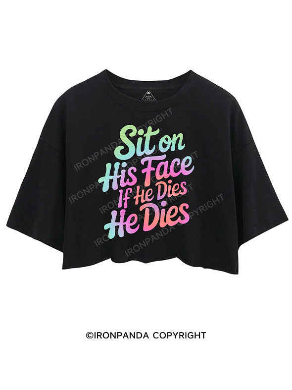 SIT ON HIS FACE IF HE DIES HE DIES CROP TOPS
