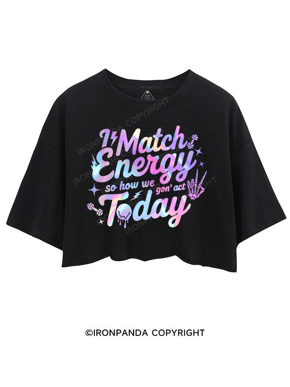 I MATCH ENERGY SO HOW WE GON' ACT TODAY CROP TOPS