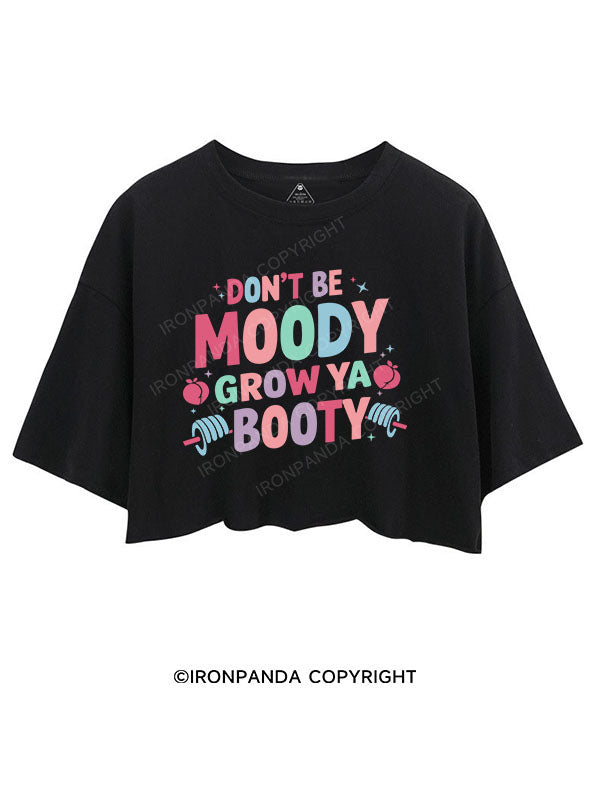 DON'T BE MOODY GROW YA BOOTY CROP TOPS