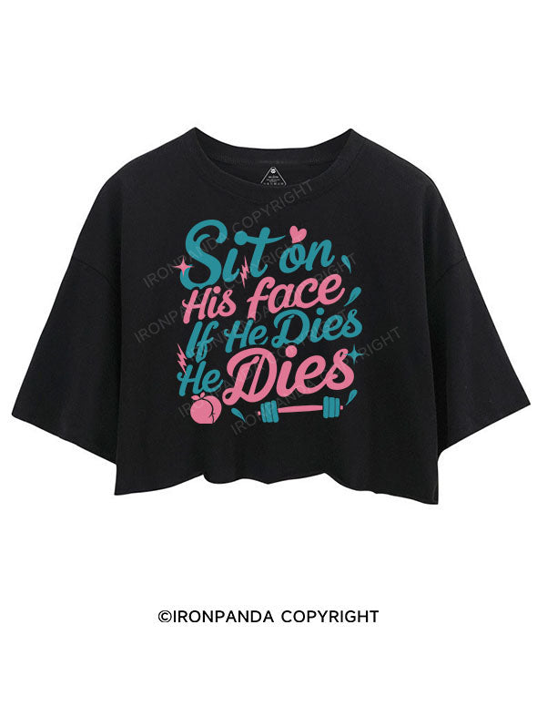 SIT ON HIS FACE IF HE DIES HE DIES CROP TOPS