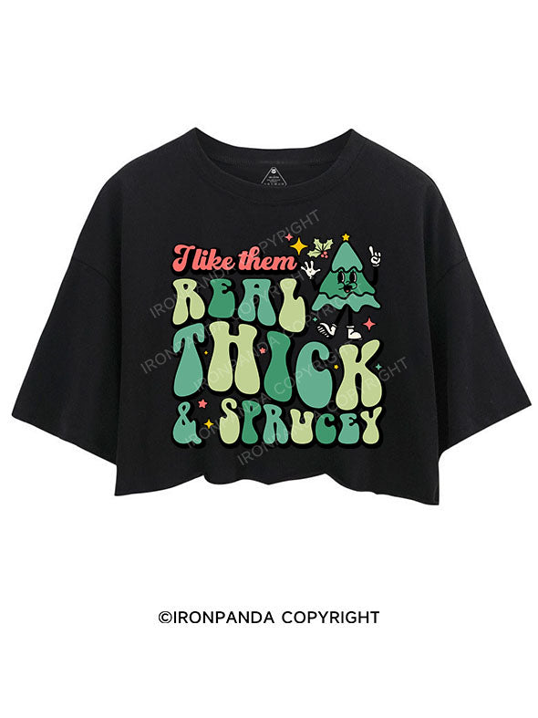 I LIKE THEM REAL THICK & SPRUCEY CROP TOPS