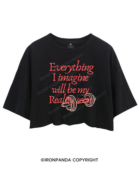 EVERYTHING I IMAGINE WILL BE MY REALITY SOON CROP TOPS