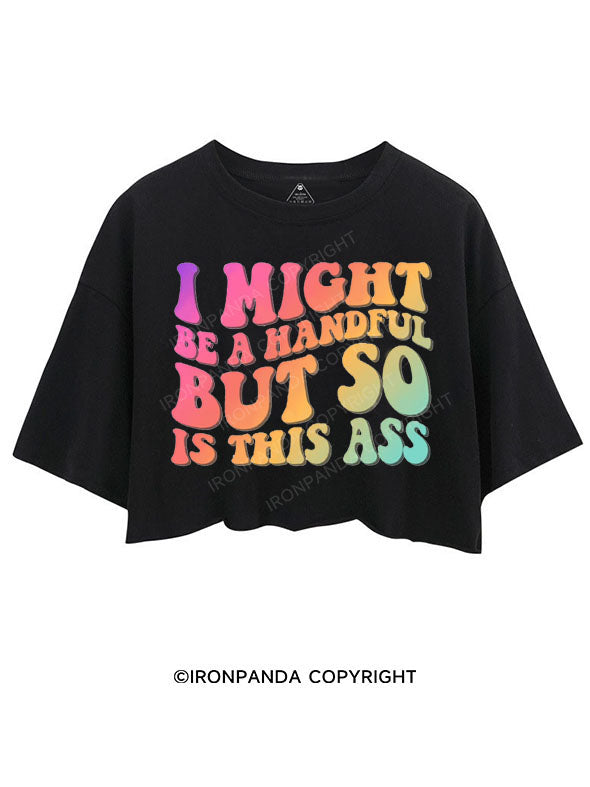 I MIGHT BE A HANDFUL BUT SO IS THIS ASS CROP TOPS