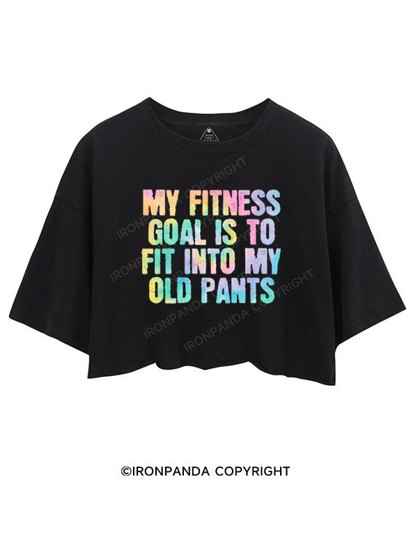 MY FITNESS GOAL IS TO FIT INTO MY OLD PANTS CROP TOPS