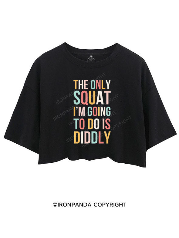 THE ONLY SQUAT I'M GOING TO DO IS DIDDLY CROP TOPS