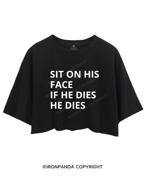 SIT ON HIS FACE IF HE DIES HE DIES CROP TOPS