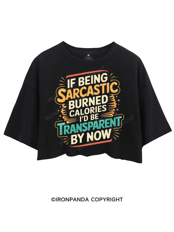 Transparent Sarcasm IF BEING SARCASM BURNS CALORIES I'D BE TRANSPARENT BY NOW CROP TOPS