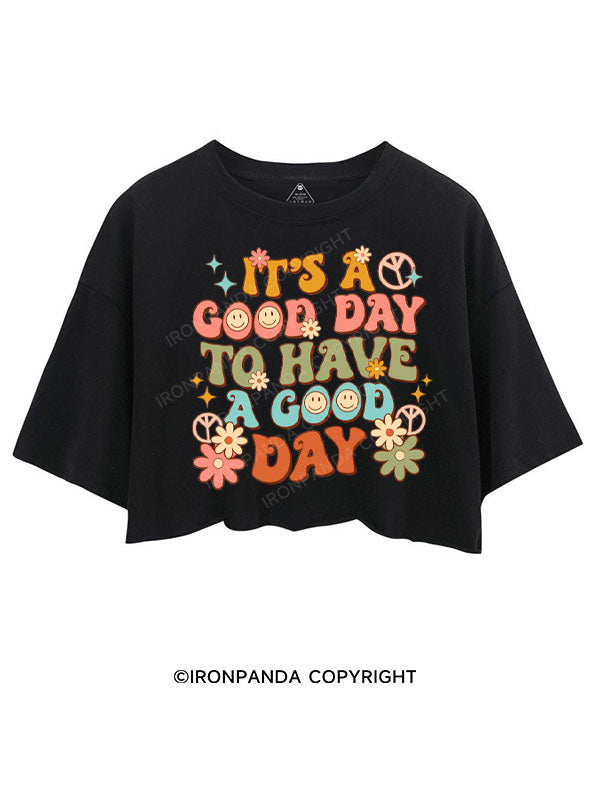 IT'S A GOOD DAY TO HAVE A GOOD DAY CROP TOPS