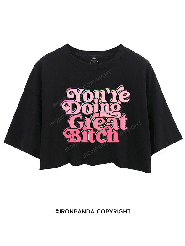 YOU'RE DOING GREAT BITCH CROP TOPS