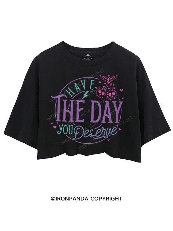 HAVE THE DAY YOU DESERVE CROP TOPS