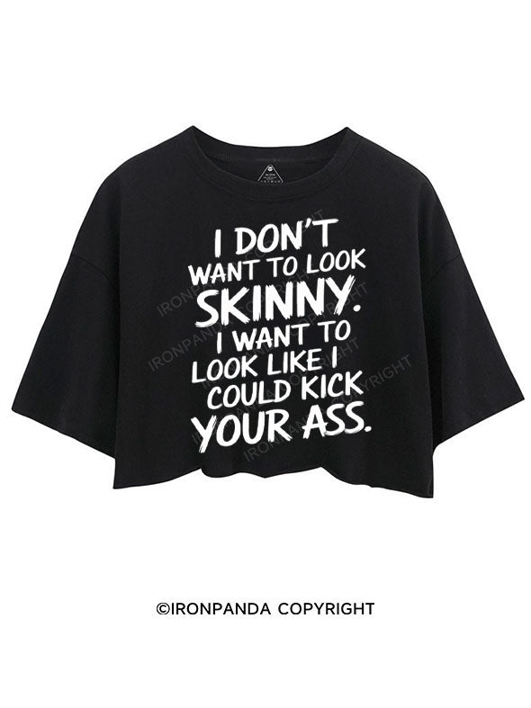 I DON'T WANT TO LOOK SKINNY I WANT TO LOOK LIKE I COULD KICK YOUR ASS CROP TOPS