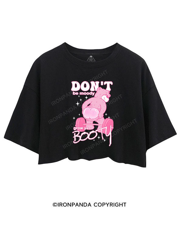 DON'T BE MOODY GROW YA BOOTY CROP TOPS