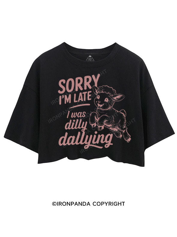 SORRY I'M LATE I WAS DILLY DALLYING CROP TOPS