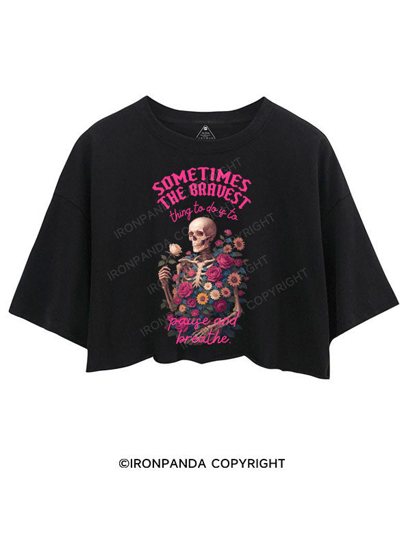 SOMETIMES THE BRAVEST THING TO DO IS TO PAUSE AND BREATHE CROP TOPS
